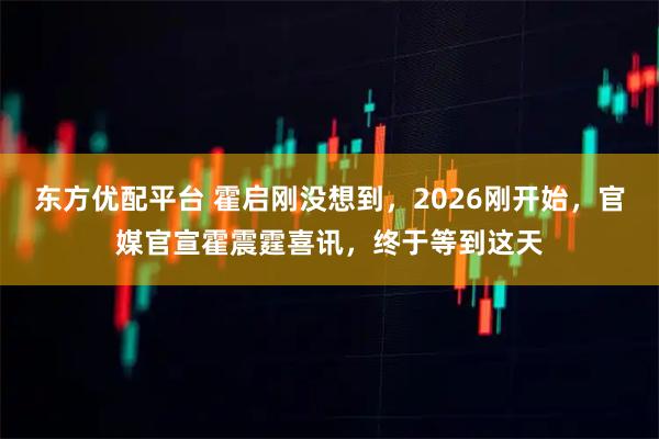 东方优配平台 霍启刚没想到，2026刚开始，官媒官宣霍震霆喜讯，终于等到这天